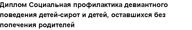 Учебная работа № /5016.  "Диплом Социальная профилактика девиантного поведения детей-сирот и детей, оставшихся без попечения родителей