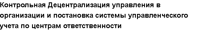 Учебная работа №   15061.  "Контрольная Децентрализация управления в организации и постановка системы управленческого учета по центрам ответственности